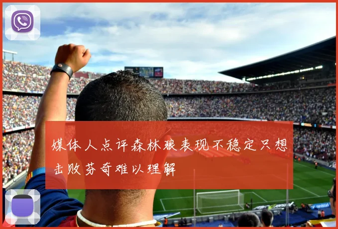 媒体人点评森林狼表现不稳定只想击败芬奇难以理解