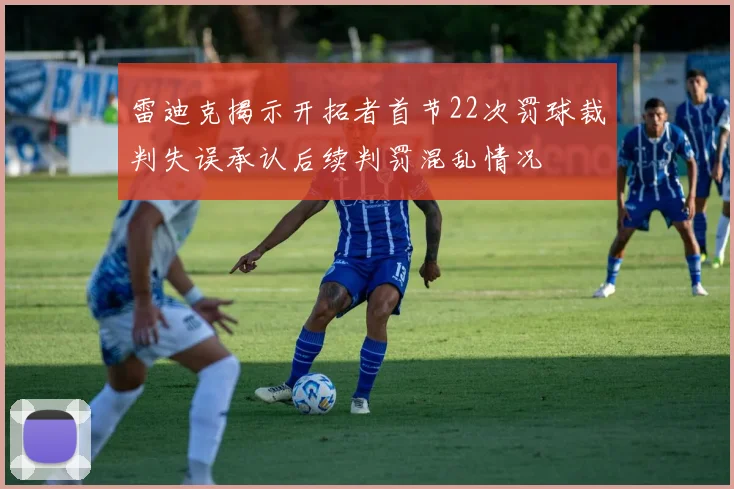 雷迪克揭示开拓者首节22次罚球裁判失误承认后续判罚混乱情况