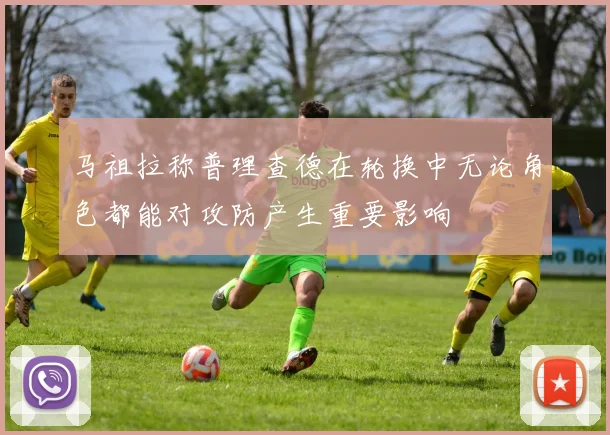 马祖拉称普理查德在轮换中无论角色都能对攻防产生重要影响
